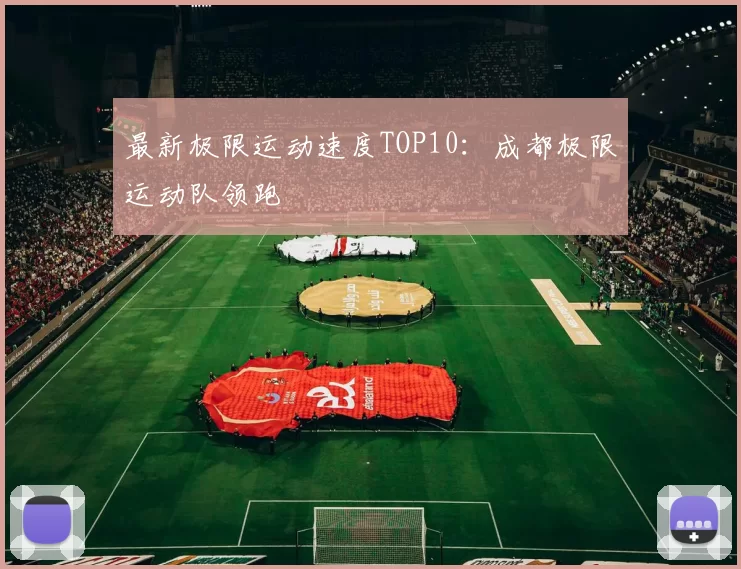 最新极限运动速度TOP10：成都极限运动队领跑